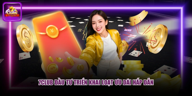 7CLUB đầu tư triển khai loạt ưu đãi hấp dẫn