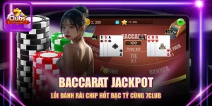 Baccarat Jackpot - Lối Đánh Rải Chip Hốt Bạc Tỷ Cùng 7CLUB