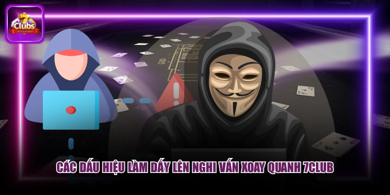 Các dấu hiệu làm dấy lên nghi vấn xoay quanh 7CLUB
