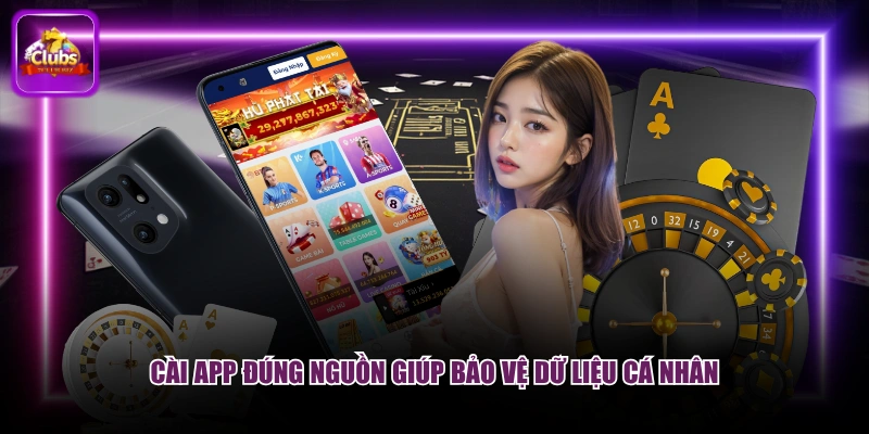 Tải App 7CLUB - Phiên Bản Mới Nhất 2026, Không Giật Lag 3 Cài app đúng nguồn giúp bảo vệ dữ liệu cá nhân