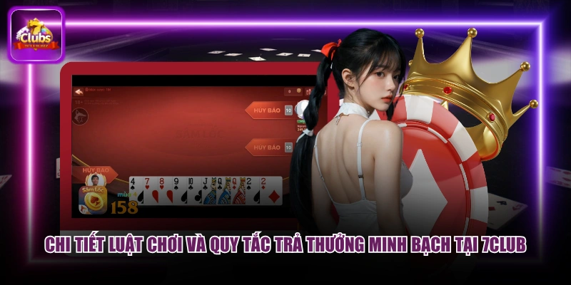 Chi tiết luật chơi và quy tắc trả thưởng minh bạch tại 7CLUB