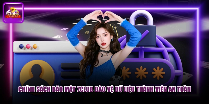 Chính sách bảo mật 7CLUB bảo vệ dữ liệu thành viên an toàn