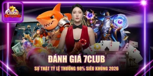 Đánh Giá 7CLUB - Sự Thật Tỷ Lệ Thưởng 98% Siêu Khủng 2026