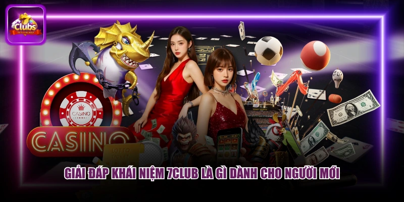 Giải đáp khái niệm 7CLUB là gì dành cho người mới
