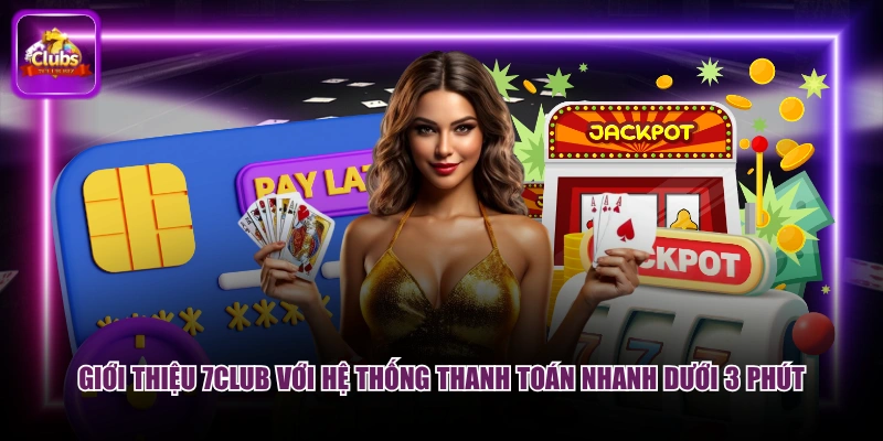 Giới thiệu 7CLUB với hệ thống thanh toán nhanh dưới 3 phút