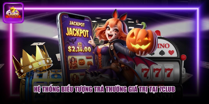 Hệ thống biểu tượng trả thưởng giá trị tại 7CLUB