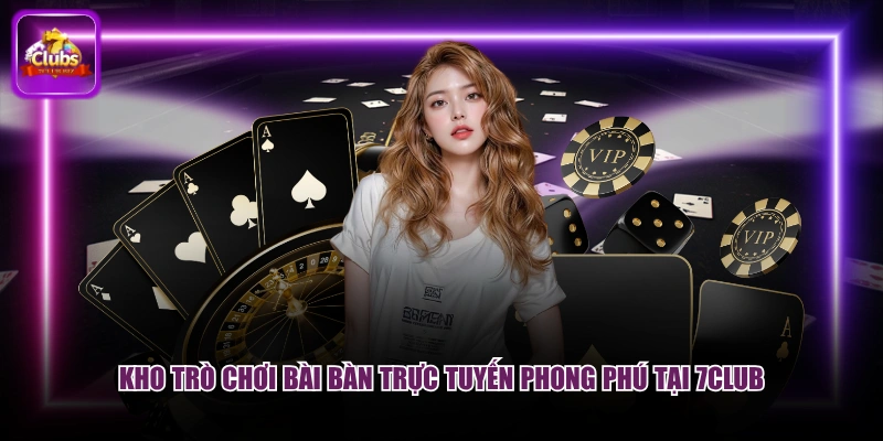 Kho trò chơi bài bàn trực tuyến phong phú tại 7CLUB