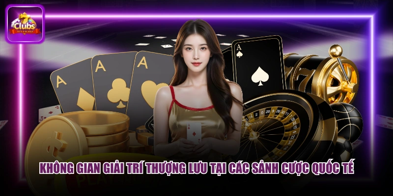 Không gian giải trí thượng lưu tại các sảnh cược quốc tế