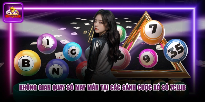 Không gian quay số may mắn tại các sảnh cược xổ số 7CLUB
