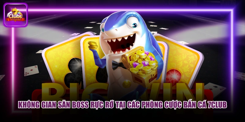 Không gian săn boss rực rỡ tại các phòng cược bắn cá 7CLUB