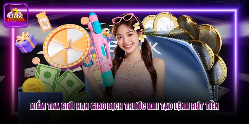 Rút Tiền 7CLUB - Quy Trình 4 Bước, Nhận Tiền Cực Nhanh 2026 3 Kiểm tra giới hạn giao dịch trước khi tạo lệnh rút tiền