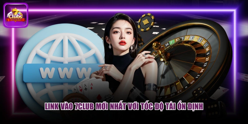 Link vào 7CLUB mới nhất với tốc độ tải ổn định