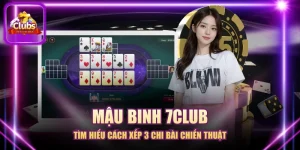 Mậu Binh 7CLUB - Tìm Hiểu Cách Xếp 3 Chi Bài Chiến Thuật