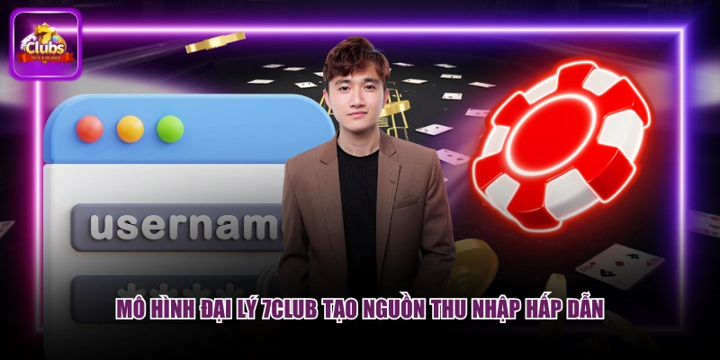 Mô hình đại lý 7CLUB tạo nguồn thu nhập hấp dẫn