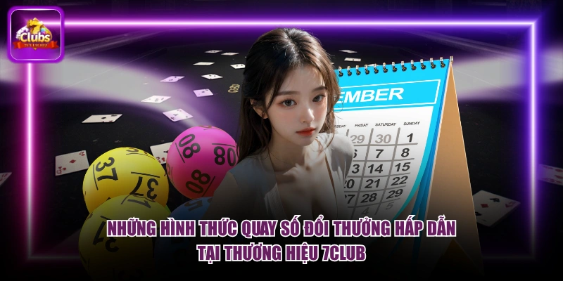 Những hình thức quay số đổi thưởng hấp dẫn tại thương hiệu 7CLUB
