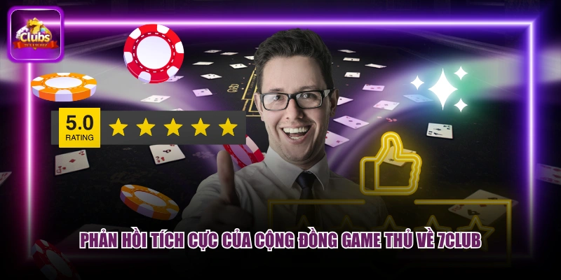 Phản hồi tích cực của cộng đồng game thủ về 7CLUB