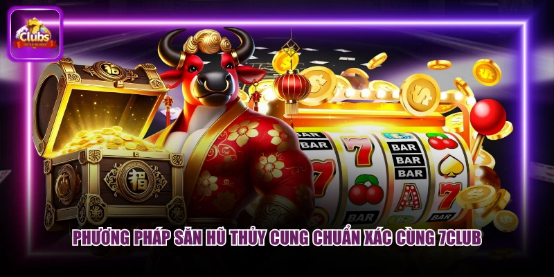 Phương pháp săn hũ thủy cung chuẩn xác cùng 7CLUB