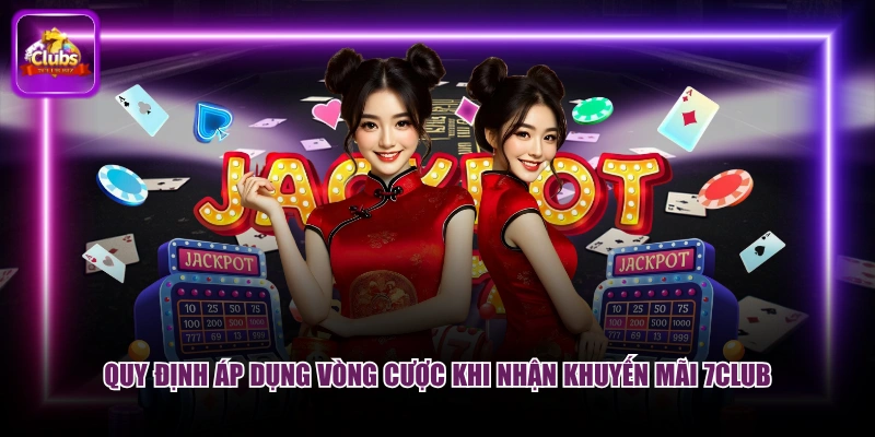 Quy định áp dụng vòng cược khi nhận khuyến mãi 7CLUB