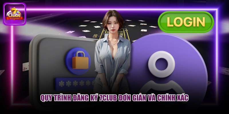 Quy trình đăng ký 7CLUB đơn giản và chính xác