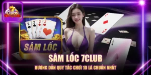 Sâm Lốc 7CLUB - Hướng Dẫn Quy Tắc Chơi 10 Lá Chuẩn Nhất