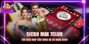 Sicbo Max 7CLUB - Tìm Hiểu Nhịp Cầu Cùng Hệ Số Nhân X999