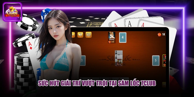 Sức hút giải trí vượt trội tại sâm lốc 7CLUB