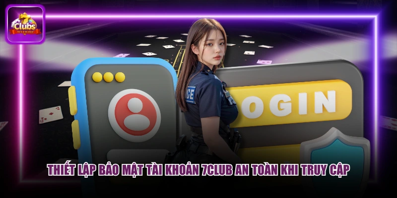 Thiết lập bảo mật tài khoản 7CLUB an toàn khi truy cập