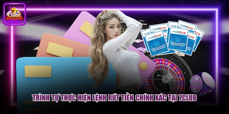 Rút Tiền 7CLUB - Quy Trình 4 Bước, Nhận Tiền Cực Nhanh 2026 2 Trình tự thực hiện lệnh rút tiền chính xác tại 7CLUB