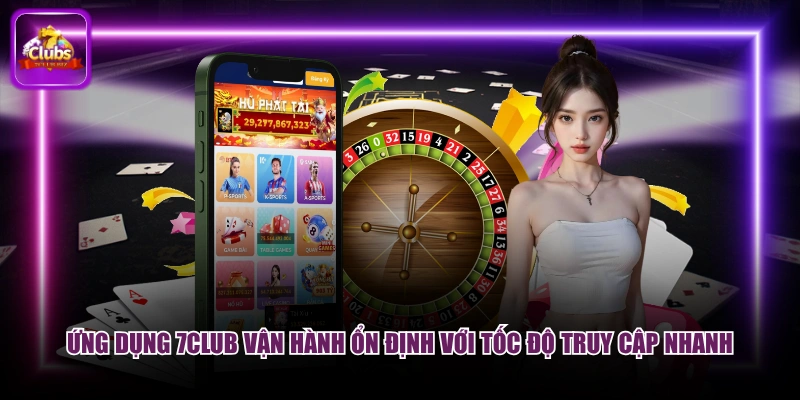 Tải App 7CLUB - Phiên Bản Mới Nhất 2026, Không Giật Lag 1 Ứng dụng 7CLUB vận hành ổn định với tốc độ truy cập nhanh