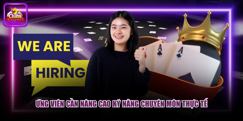 Ứng viên cần nâng cao kỹ năng chuyên môn thực tế